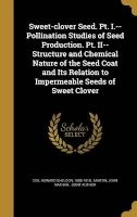Sweet-Clover Seed. PT. I.--Pollination Studies of Seed Production. PT. II--Structure and Chemical Nature of the Seed Coat and Its Relation to Impermeable Seeds of Sweet Clover (Hardcover) - Howard Sheldon 1888 1918 Coe Photo