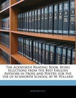 The Ackworth Reading Book, Being Selections from the Best English Authors in Prose and Poetry, for the Use of Ackworth School, by W. Pollard (Large print, Paperback, large type edition) - Ackworth Sch Photo
