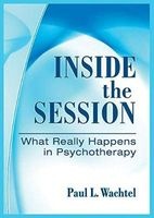 Inside the Session - What Really Happens in Psychotherapy (Hardcover) - Paul L Wachtel Photo