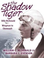 The Shadow Tiger - Billy McDonald, Wingman to Chennault (Hardcover) - William C McDonald III Photo