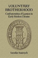 Voluntary Brotherhood - Confraternities of Laymen in Early Modern Ukraine (Paperback, illustrated edition) - Iaroslav Isaievych Photo