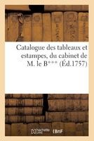 Catalogue Des Tableaux Et Estampes, Du Cabinet de M. Le B*** (French, Paperback) - Sans Auteur Photo