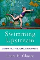 Swimming Upstream - Parenting Girls for Resilience in a Toxic Culture (Paperback) - Laura Choate Photo