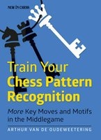 Train Your Chess Pattern Recognition - More Key Moves & Motives in the Middlegame (Paperback) - Arthur Van De Oudeweetering Photo