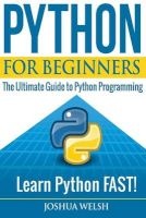 Python for Beginners - The Ultimate Guide to Python Programming; Learn Python Fast! (Paperback) - Joshua Welsh Photo