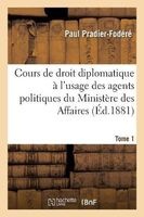Cours de Droit Diplomatique A L'Usage Des Agents Politiques Du Ministere. Tome 1 (French, Paperback) - Pradier Fodere P Photo