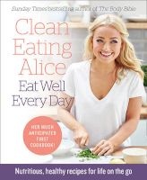 Clean Eating Alice Eat Well Every Day - Nutritious, Healthy Recipes for Life on the Go (Paperback) - Alice Liveing Photo