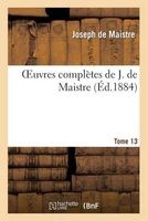 Oeuvres Completes de J. de Maistre. Tome 13 (French, Paperback) - Joseph Marie De Maistre Photo