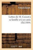 Lettres de M. Guizot a Sa Famille Et a Ses Amis (French, Paperback) - Sans Auteur Photo