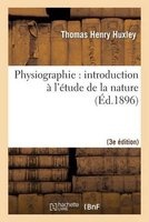 Physiographie: Introduction A L'Etude de La Nature 3e Ed, REV. Et Corr. D'Apres La 14e Ed. Anglaise (French, Paperback) - Huxley T Photo