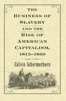 The Business of Slavery and the Rise of American Capitalism, 1815--1860 (Hardcover) - Jack Lawrence Schermerhorn Photo