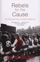 Rebels for the Cause - The Alternative History of Arsenal Football Club (Paperback, New edition) - Jon Spurling Photo