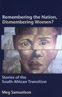 Remembering the Nation, Dismembering Women? - Stories of the South African Transition (Paperback) - Meg Samuelson Photo