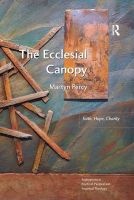 The Ecclesial Canopy - Faith, Hope, Charity (Paperback, New Ed) - Martyn Percy Photo