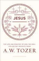 Jesus - The Life and Ministry of God the Son--Collected Insights from A. W. Tozer (Paperback) - AW Tozer Photo