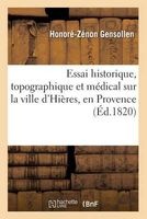 Essai Historique, Topographique Et Medical Sur La Ville D'Hieres, En Provence (French, Paperback) - Honore Zenon Gensollen Photo
