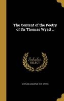 The Content of the Poetry of Sir Thomas Wyatt .. (Hardcover) - Charles Augustus 1879 Myers Photo