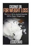 Coconut Oil for Weight Loss - The Secret of an Ancient Essential Oil for Faster Weight Loss (Paperback) - Jessica David Photo