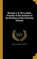 Blessed J. B. de La Salle, Founder of the Institute of the Brothers of the Christian Schools (Hardcover) - Armand Ca 1835 1875 Ravelet Photo