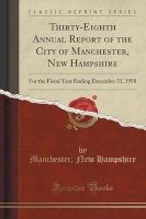 Thirty-Eighth Annual Report of the City of Manchester, New Hampshire - For the Fiscal Year Ending December 31, 1958 (Classic Reprint) (Paperback) - Manchester New Hampshire Photo