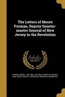 The Letters of Moore Furman, Deputy Quarter-Master General of New Jersey in the Revolution (Paperback) - Moore 1728 1808 Furman Photo