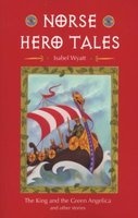 Norse Hero Tales - The King and the Green Angelica and Other Stories (Paperback) - Isabel Wyatt Photo