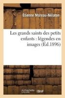 Les Grands Saints Des Petits Enfants: Legendes En Images (French, Paperback) - Moreau Nelaton E Photo