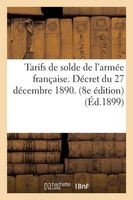 Tarifs de Solde de L'Armee Francaise. Decret Du 27 Decembre 1890. 8e Edition, Mise a Jour (French, Paperback) - H Charleslavauzelle Photo
