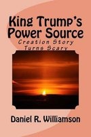 King Trump's Power Source - Creation Story Turns Scary (Paperback) - Daniel R Williamson Photo