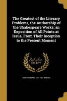 The Greatest of the Literary Problems, the Authorship of the Shakespeare Works; An Exposition of All Points at Issue, from Their Inception to the Present Moment (Paperback) - James Phinney 1831 1921 Baxter Photo