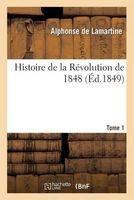 Histoire de La Revolution de 1848. Tome 1 (Ed.1849) (French, Paperback) - Alphonse De Lamartine Photo