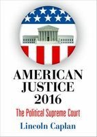 American Justice 2016 - The Political Supreme Court (Hardcover) - Lincoln Caplan Photo