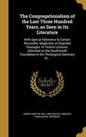 The Congregationalism of the Last Three Hundred Years, as Seen in Its Literature - With Special Reference to Certain Recondite, Neglected, or Disputed Passages. in Twelve Lectures, Delivered on the Southworth Foundation in the Theological Seminary At... ( Photo