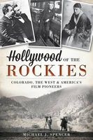 Hollywood of the Rockies - Colorado, the West & America's Film Pioneers (Paperback) - Michael J Spencer Photo