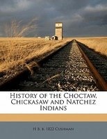 History of the Choctaw, Chickasaw and Natchez Indians (Paperback) - H B B 1822 Cushman Photo