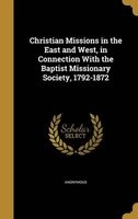 Christian Missions in the East and West, in Connection with the Baptist Missionary Society, 1792-1872 (Hardcover) -  Photo