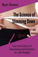 The Science of Slimming Down - Use the Science of Exercising and Nutrition to Lose Weight (Paperback) - Ron Kness Photo