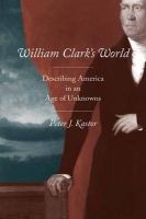 William Clark's World - Describing America in an Age of Unknowns (Hardcover) - Peter J Kastor Photo