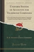 Uniform System of Accounts for Telephone Companies - As Prescribed by the Interstate Commerce Commission, in Accordance with Section 20 of the ACT to Regulate Commerce; First Issue, Effective on January 1, 1913 (Classic Reprint) (Paperback) - U S Intersta Photo