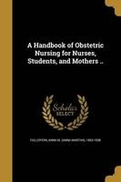 A Handbook of Obstetric Nursing for Nurses, Students, and Mothers .. (Paperback) - Anna M Anna Martha 1853 1 Fullerton Photo