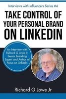 Take Control of Your Personal Brand on Linkedin - An Interview with , Senior Branding Expert and Bestselling Author of Focus on Linkedin (Paperback) - Richard G Lowe Jr Photo