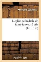 L'Eglise Cathedrale de Saint-Sauveur a AIX (French, Paperback) - Konstanty Gaszynski Photo