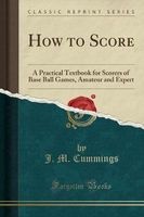 How to Score - A Practical Textbook for Scorers of Base Ball Games, Amateur and Expert (Classic Reprint) (Paperback) - J M Cummings Photo