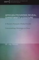 African Proverbs Reveal Christianity in Culture - A Narrative Portrayal of Builsa Proverbs Contextualizing Christianity in Ghana (Paperback) - W Jay Moon Photo