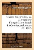 Oraison Funebre de S. G. Monseigneur Francois-Marie-Joseph Le Courtier, Archeveque (French, Paperback) - Dumont E J Photo