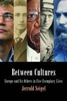 Between Cultures - Europe and its Others in Five Exemplary Lives (Hardcover) - Jerrold Seigel Photo