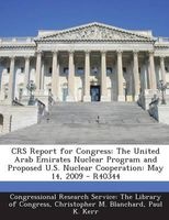 Crs Report for Congress - The United Arab Emirates Nuclear Program and Proposed U.S. Nuclear Cooperation: May 14, 2009 - R40344 (Paperback) - Christopher M Blanchard Photo