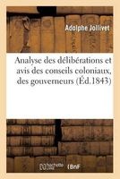 Analyse Des Deliberations Et Avis Des Conseils Coloniaux, Des Gouverneurs Et Des Administrateurs (French, Paperback) - Jollivet A Photo