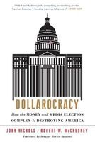 Dollarocracy - How the Money and Media Election Complex is Destroying America (Paperback, First Trade Paper Edition) - John Nichols Photo