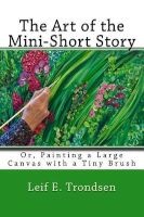 The Art of the Mini-Short Story - Or, Painting a Large Canvas with a Tiny Brush (Paperback) - MR Leif E Trondsen Photo